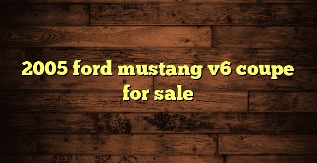 2005 ford mustang v6 coupe for sale
