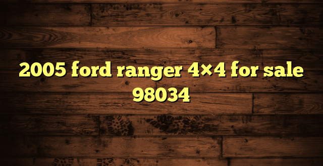 2005 ford ranger 4×4 for sale 98034