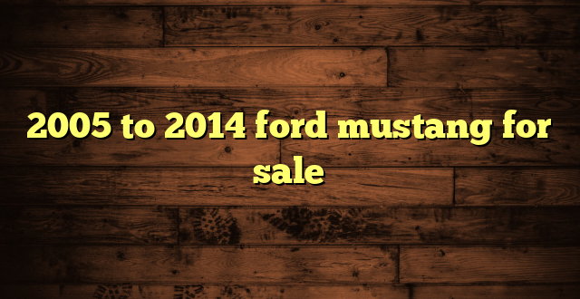 2005 to 2014 ford mustang for sale