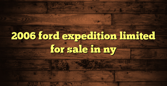 2006 ford expedition limited for sale in ny