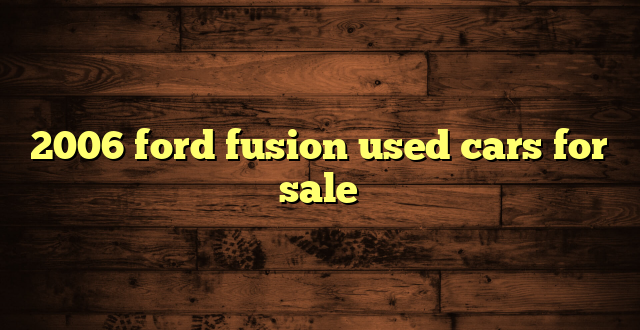 2006 ford fusion used cars for sale