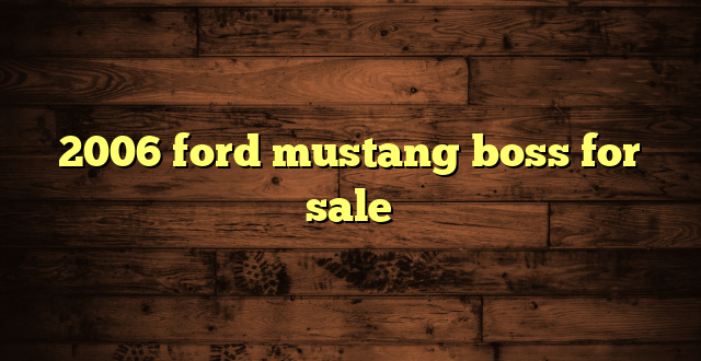2006 ford mustang boss for sale