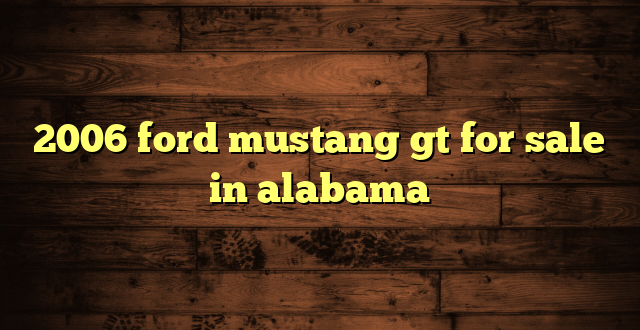 2006 ford mustang gt for sale in alabama