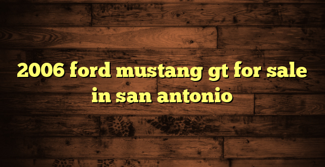 2006 ford mustang gt for sale in san antonio