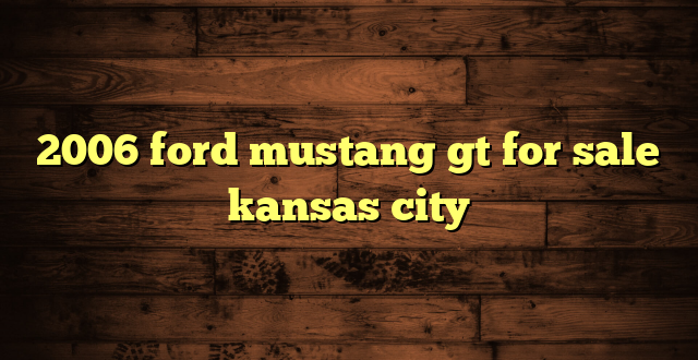 2006 ford mustang gt for sale kansas city