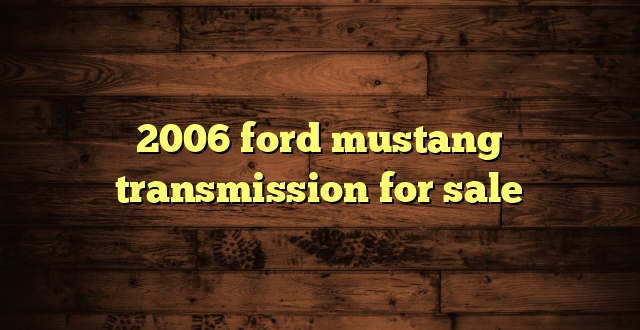 2006 ford mustang transmission for sale