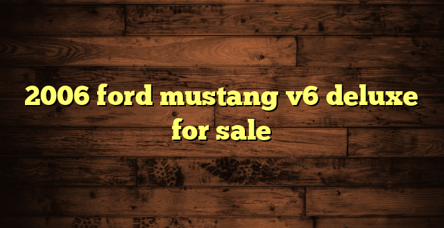 2006 ford mustang v6 deluxe for sale