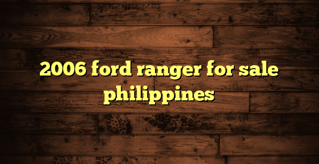 2006 ford ranger for sale philippines
