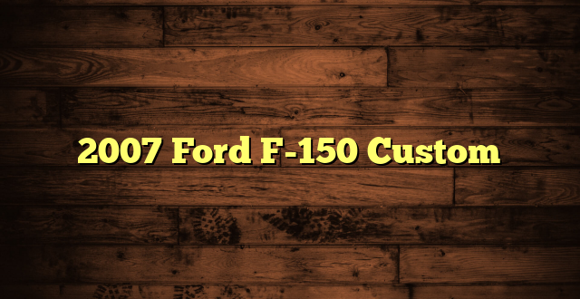 2007 Ford F-150 Custom