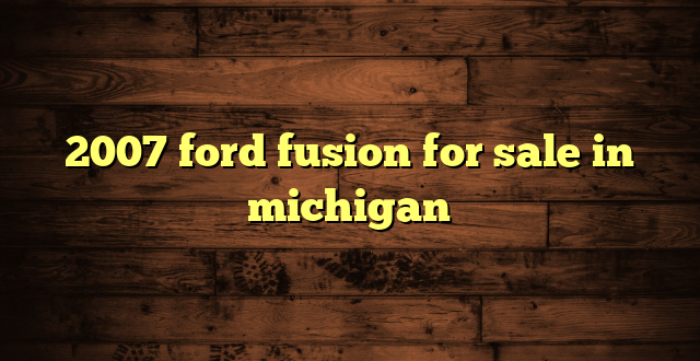 2007 ford fusion for sale in michigan
