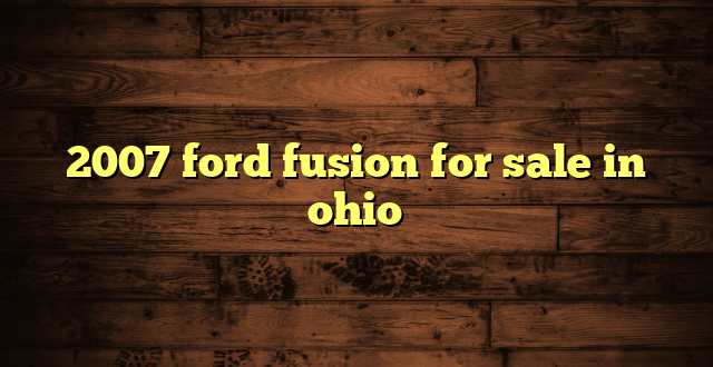 2007 ford fusion for sale in ohio