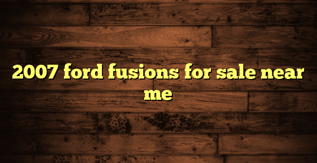 2007 ford fusions for sale near me