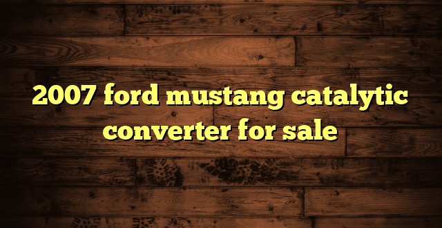2007 ford mustang catalytic converter for sale