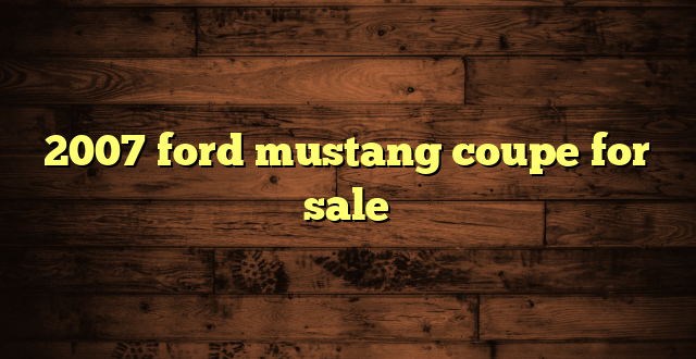 2007 ford mustang coupe for sale
