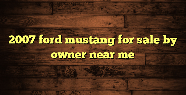 2007 ford mustang for sale by owner near me