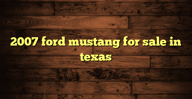 2007 ford mustang for sale in texas