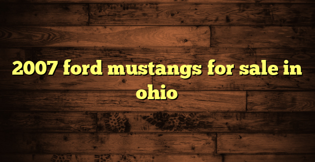2007 ford mustangs for sale in ohio