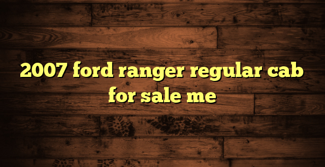 2007 ford ranger regular cab for sale me