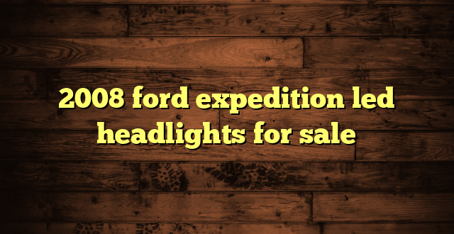 2008 ford expedition led headlights for sale
