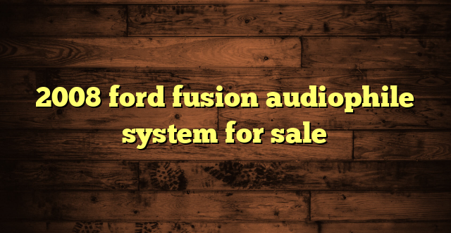 2008 ford fusion audiophile system for sale
