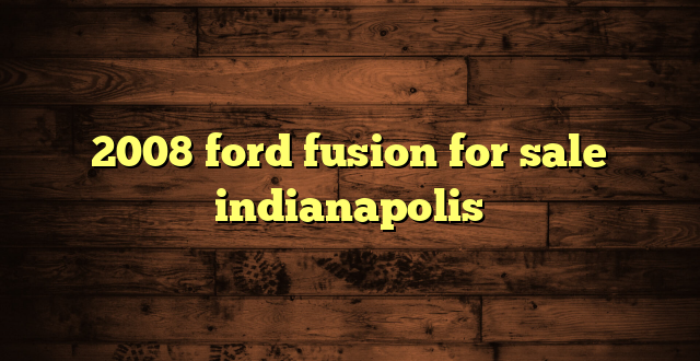 2008 ford fusion for sale indianapolis