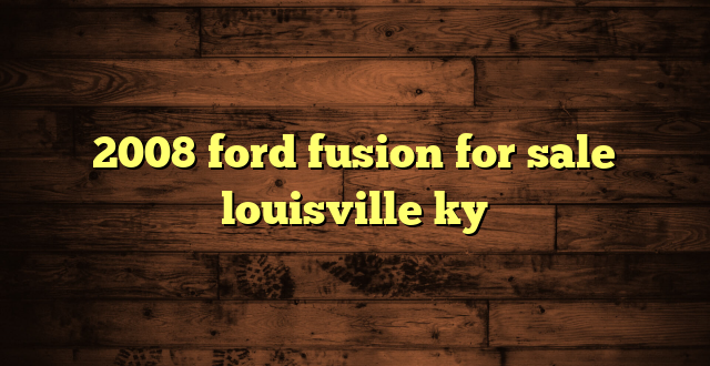 2008 ford fusion for sale louisville ky