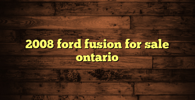 2008 ford fusion for sale ontario