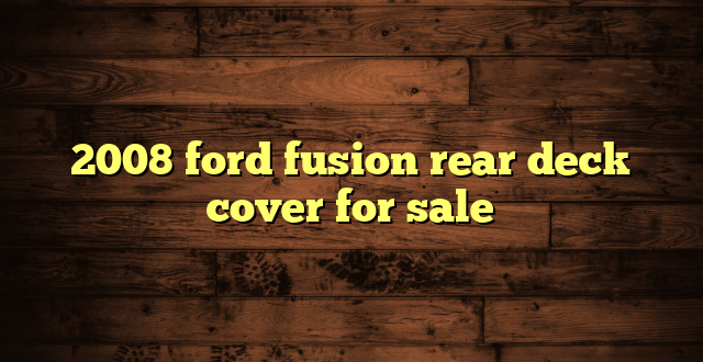 2008 ford fusion rear deck cover for sale