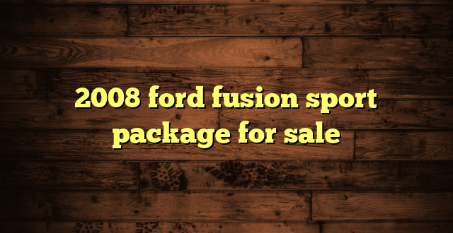 2008 ford fusion sport package for sale