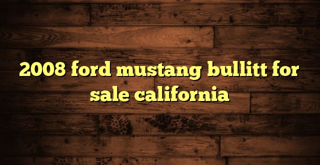 2008 ford mustang bullitt for sale california