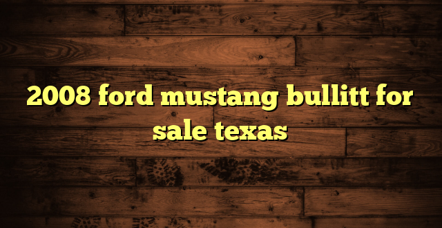 2008 ford mustang bullitt for sale texas