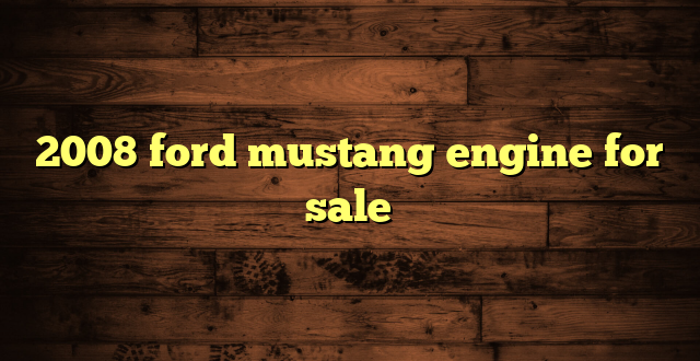 2008 ford mustang engine for sale