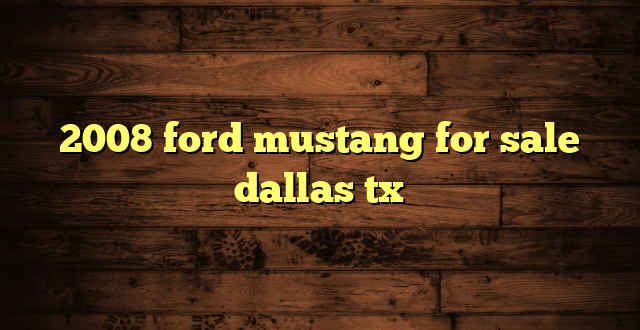 2008 ford mustang for sale dallas tx