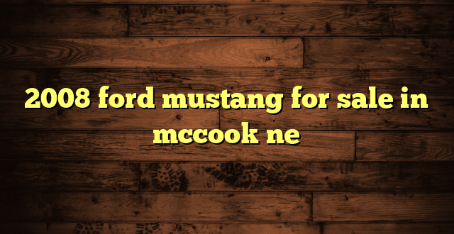 2008 ford mustang for sale in mccook ne