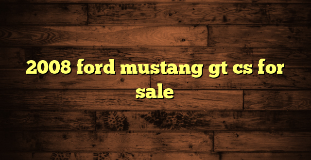 2008 ford mustang gt cs for sale