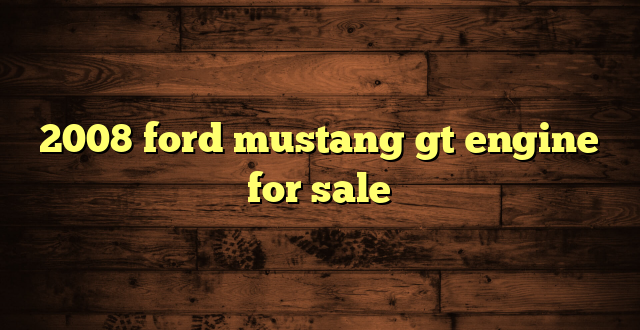 2008 ford mustang gt engine for sale