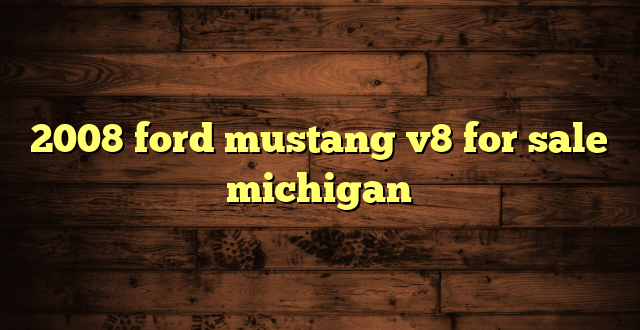 2008 ford mustang v8 for sale michigan