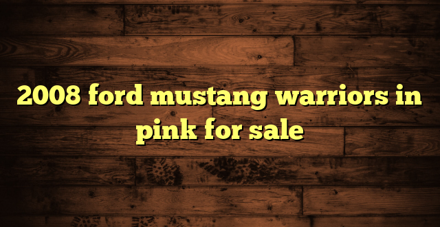 2008 ford mustang warriors in pink for sale