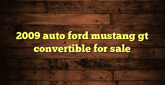 2009 auto ford mustang gt convertible for sale
