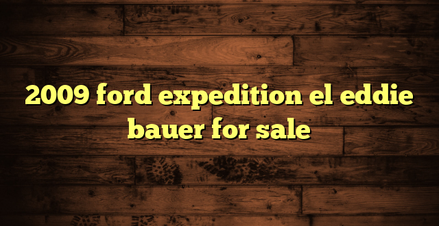 2009 ford expedition el eddie bauer for sale