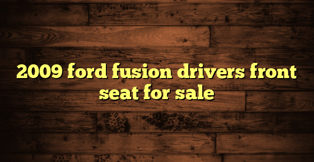 2009 ford fusion drivers front seat for sale