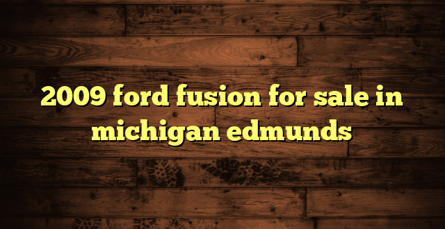 2009 ford fusion for sale in michigan edmunds
