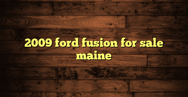 2009 ford fusion for sale maine