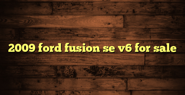 2009 ford fusion se v6 for sale