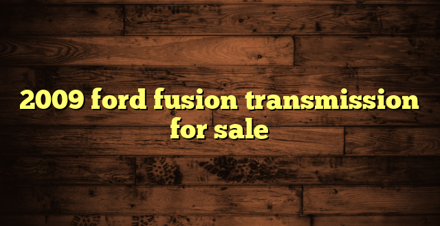 2009 ford fusion transmission for sale