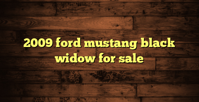 2009 ford mustang black widow for sale
