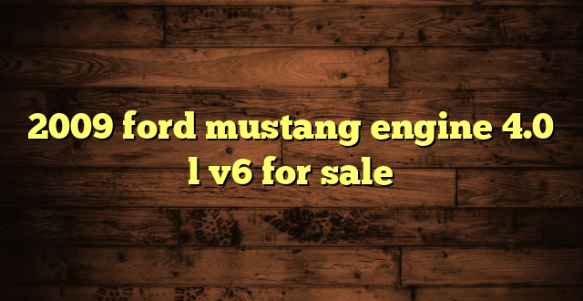 2009 ford mustang engine 4.0 l v6 for sale