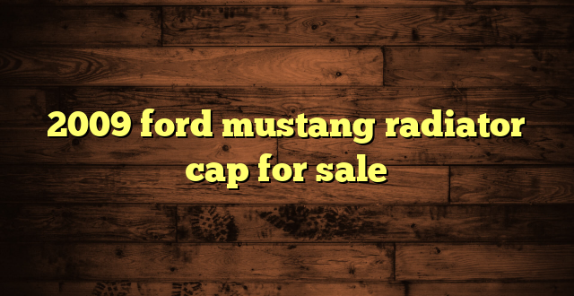2009 ford mustang radiator cap for sale
