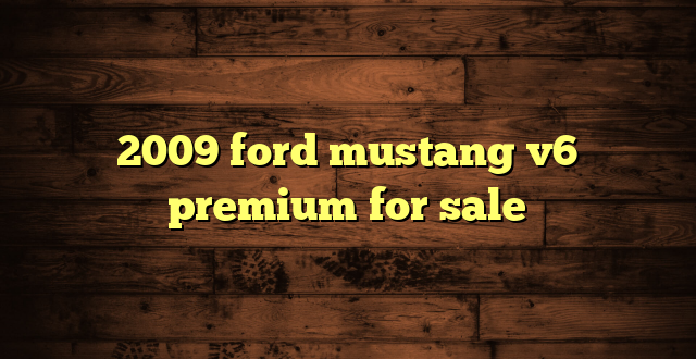 2009 ford mustang v6 premium for sale