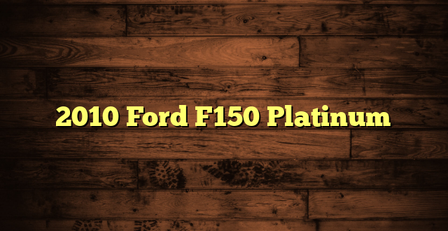 2010 Ford F150 Platinum